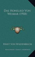 Das Hohelied Von Weimar (1908) di Ernst Von Wildenbruch edito da Kessinger Publishing