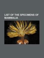 List of the Specimens of Mammalia di Books Group edito da Rarebooksclub.com