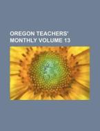 Oregon Teachers' Monthly Volume 13 di Books Group edito da Rarebooksclub.com