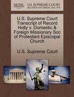 U.s. Supreme Court Transcript Of Record Holly V. Domestic & Foreign Missionary Soc Of Protestant Episcopal Church edito da Gale Ecco, U.s. Supreme Court Records