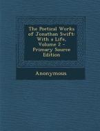 Poetical Works of Jonathan Swift: With a Life, Volume 2 di Anonymous edito da Nabu Press