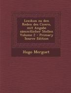 Lexikon Zu Den Reden Des Cicero, Mit Angabe Sammtlicher Stellen Volume 2 (Primary Source) di Hugo Merguet edito da Nabu Press