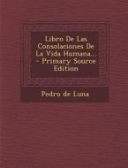 Libro de Las Consolaciones de La Vida Humana... di Pedro De Luna edito da Nabu Press