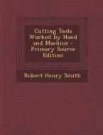 Cutting Tools Worked by Hand and Machine - Primary Source Edition di Robert Henry Smith edito da Nabu Press