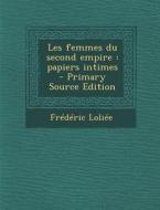 Les Femmes Du Second Empire: Papiers Intimes di Frederic Loliee edito da Nabu Press