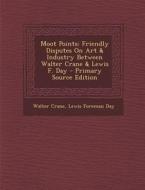 Moot Points: Friendly Disputes on Art & Industry Between Walter Crane & Lewis F. Day - Primary Source Edition di Walter Crane, Lewis Foreman Day edito da Nabu Press