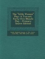The Little Women Play; A Two-Act, Forty-Five Minute Play - Primary Source Edition edito da Nabu Press