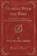 Homing with the Bird: The History of a Lifetime of Personal Experience with the Birds (Classic Reprint) di Gene Stratton-Porter edito da Forgotten Books