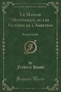 Le Manoir Mysterieux, Ou Les Victimes De L'ambition di Frederic Houde edito da Forgotten Books