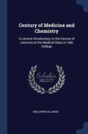 Century Of Medicine And Chemistry: A Lec di BENJAMIN SILLIMAN edito da Lightning Source Uk Ltd