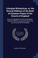 Liturgiae Britannicae, Or, The Several E di CHURCH OF ENGLAND edito da Lightning Source Uk Ltd