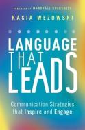 Language That Leads: Communication Strategies That Inspire and Engage di Kasia Wezowski edito da HARPERCOLLINS LEADERSHIP