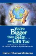You're Bigger Than Death . . .and Life Too di Daniel Thomas McAneny edito da Xlibris Corporation