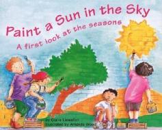 Paint a Sun in the Sky di Claire Llewellyn edito da PICTURE WINDOW BOOKS