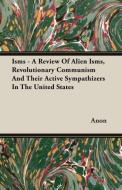 Isms - A Review Of Alien Isms, Revolutionary Communism And Their Active Sympathizers In The United States di Anon edito da Howard Press