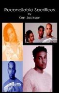 Reconcilable Sacrifices di Ken Jackson edito da Xlibris Corporation