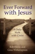 Ever Forward with Jesus: A Daily Walk with Christ di Bob Davis edito da AUTHORHOUSE