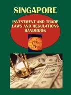 Singapore Investment and Trade Laws and Regulations Handbook Volume 1 Investment Laws and Regulations edito da International Business Publications, USA