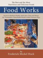 Food Works di Mickel Huck Frederick Mickel Huck, Frederick Mickel Huck edito da AUTHORHOUSE