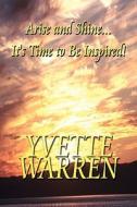 Arise And Shine...it\'s Time To Be Inspired! di Yvette Warren edito da America Star Books