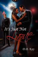 It's Just Not Love di D. D. Kay edito da Xlibris