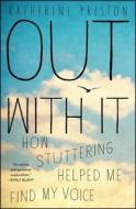 Out with It: How Stuttering Helped Me Find My Voice di Katherine Preston edito da ATRIA