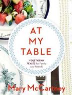 At My Table: Vegetarian Feasts for Family and Friends di Mary McCartney edito da Sterling Publishing (NY)