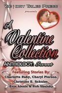 A Valentine Collection Anthology: Sweet di Charlotte Raby, Cheryl Pierson, Christine E. Schulze edito da Createspace