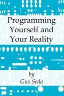 Programming Yourself And Your Reality di Gus Seda edito da America Star Books