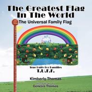 The Greatest Flag in the World: The Universal Family Flag di Kimberly Thomas edito da AUTHORHOUSE