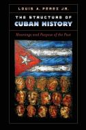 The Structure of Cuban History di Louis A. Pérez Jr. edito da The University of North Carolina Press