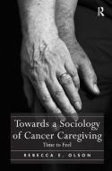 Towards a Sociology of Cancer Caregiving: Time to Feel di Rebecca E. Olson edito da ROUTLEDGE