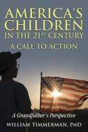 America's Children In The 21st Century-a Call To Action di William Timmerman Phd edito da Outskirts Press