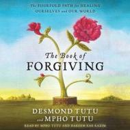 The Book of Forgiving: The Fourfold Path for Healing Ourselves and Our World di Desmond Tutu, Mpho Tutu edito da Blackstone Audiobooks