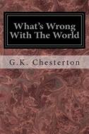 What's Wrong with the World di G. K. Chesterton edito da Createspace