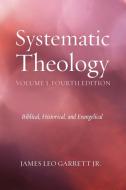 Systematic Theology, Volume 1, Fourth Edition di Jr James Leo Garrett edito da Wipf & Stock Publishers
