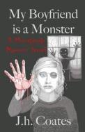 My Boyfriend Is A Monster di J H Coates edito da Booktrope Editions