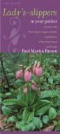 Lady's-Slippers in Your Pocket: A Guide to the Native Lady's-Slipper Orchids, Cypripedium, of the United States and Canada di Paul Martin Brown edito da University of Iowa Press