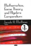 Mathematics, Game Theory & Algebra Compendium di Bart Elias edito da Nova Science Publishers Inc