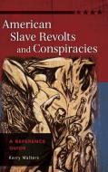 American Slave Revolts and Conspiracies di Kerry Walters edito da ABC-CLIO