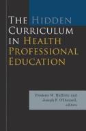 The Hidden Curriculum in Health Professional Education di Frederic W. Hafferty, Joseph F. O'Donnell edito da DARTMOUTH COLLEGE PR