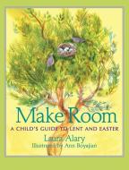 Make Room: A Child's Guide to Lent and Easter di Laura Alary edito da PARACLETE PR