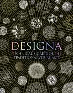 Designa: Technical Secrets of the Traditional Visual Arts di Adam Tetlow, Daud Sutton, Lisa DeLong edito da BLOOMSBURY