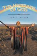 The Mysteries of God di Daniel L. George edito da Covenant Books