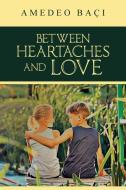 Between Heartaches and Love di Amedeo Baçi edito da Page Publishing Inc