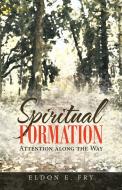SPIRITUAL FORMATION: ATTENTION ALONG THE di ELDON E. FRY edito da LIGHTNING SOURCE UK LTD
