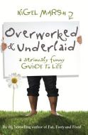 Overworked & Underlaid: A Seriously Funny Guide to Life di Nigel Marsh edito da ALLEN & UNWIN
