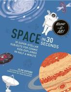 Space in 30 Seconds: 30 Super-Stellar Subjects for Cosmic Kids Explained in Half a Minute di Clive Gifford, Mike Goldsmith edito da IVY KIDS