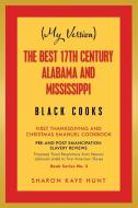 (My Version) the Best 17Th Century Alabama and Mississippi Black Cooks: First Thanksgiving and Christmas Emanuel Cookboo di Sharon Kaye Hunt edito da XLIBRIS US