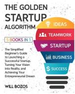The Golden Startup Algorithm [5 Books in 1] di Will Bozos edito da English NDP Books